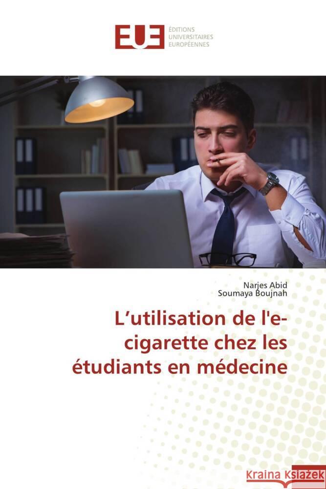 L'utilisation de l'e-cigarette chez les ?tudiants en m?decine Narjes Abid Soumaya Boujnah 9786206723561