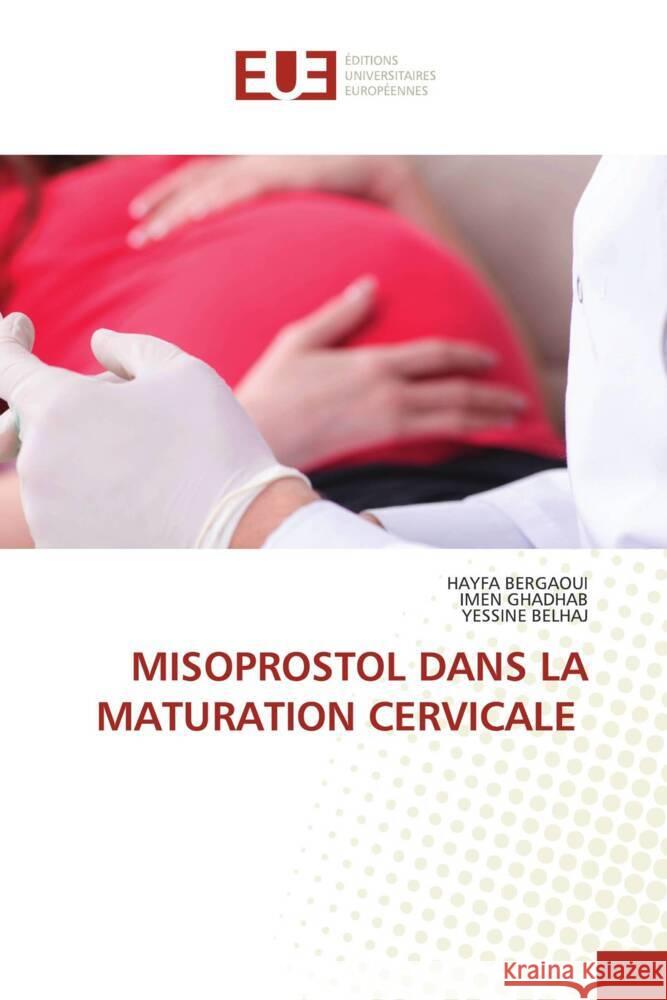 MISOPROSTOL DANS LA MATURATION CERVICALE Bergaoui, HAYFA, GHADHAB, IMEN, BELHAJ, YESSINE 9786206723738