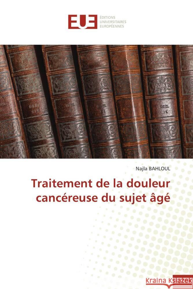 Traitement de la douleur cancéreuse du sujet âgé BAHLOUL, Najla 9786206724353