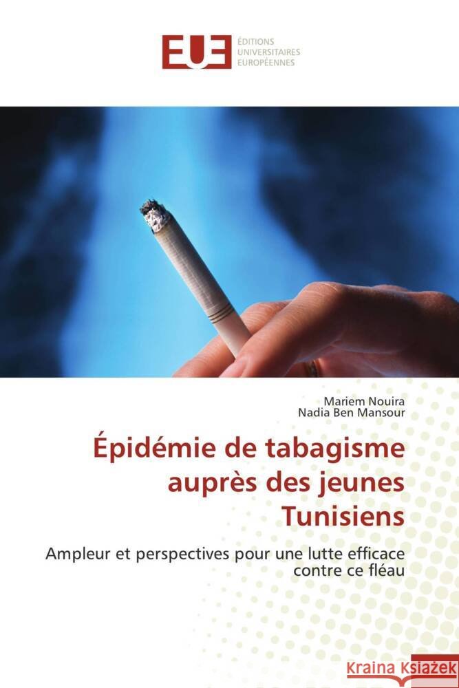 Épidémie de tabagisme auprès des jeunes Tunisiens Nouira, Mariem, Ben Mansour, Nadia 9786206724667 Éditions universitaires européennes