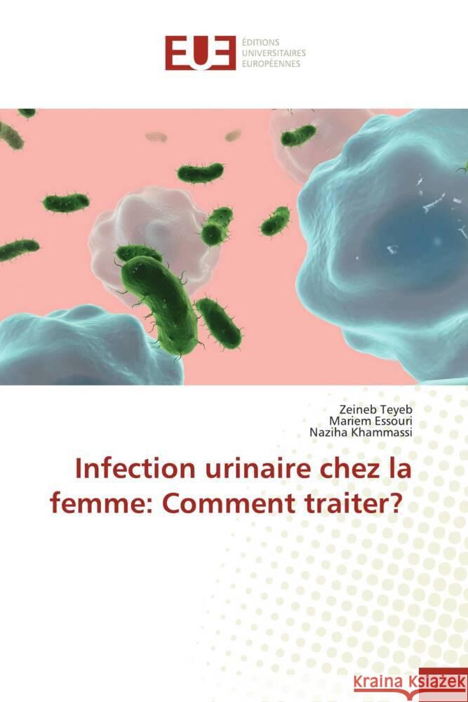 Infection urinaire chez la femme: Comment traiter? Teyeb, Zeineb, Essouri, Mariem, Khammassi, Naziha 9786206724865