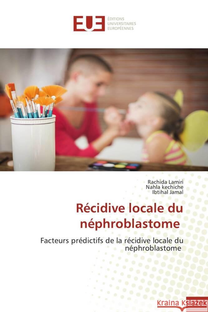 R?cidive locale du n?phroblastome Rachida Lamiri Nahla Kechiche Ibtihal Jamal 9786206725107