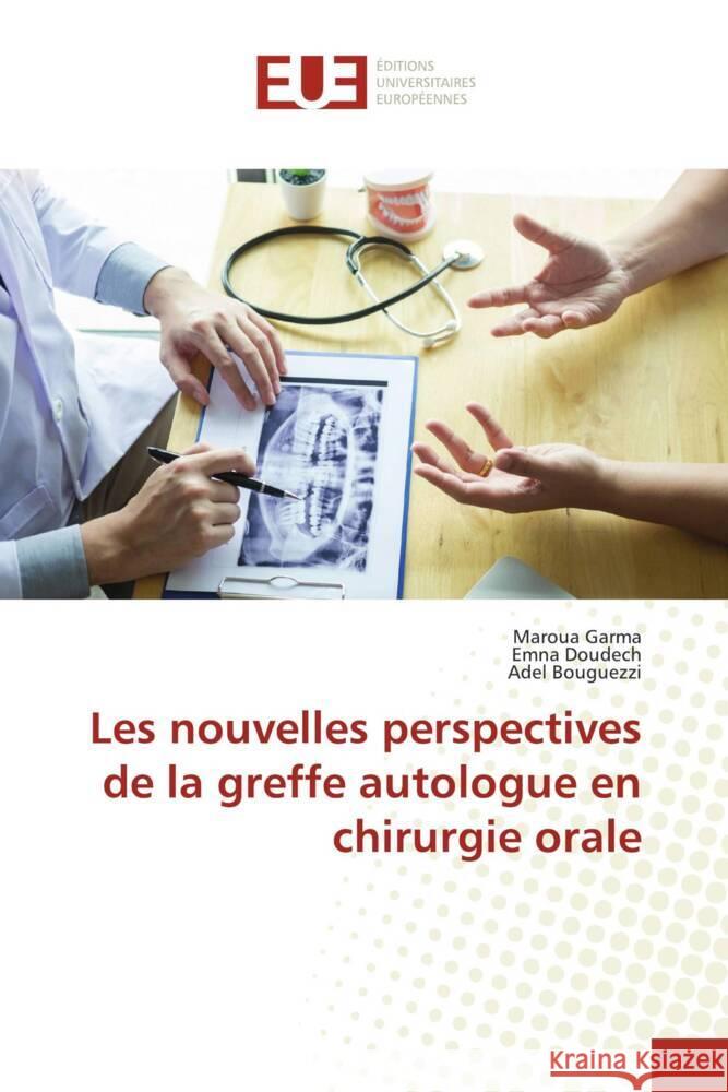 Les nouvelles perspectives de la greffe autologue en chirurgie orale Garma, Maroua, Doudech, Emna, Bouguezzi, Adel 9786206725848