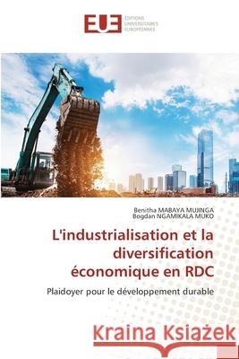 L'industrialisation et la diversification économique en RDC MABAYA MUJINGA, Benitha, NGAMIKALA MUKO, Bogdan 9786206727132 Éditions universitaires européennes