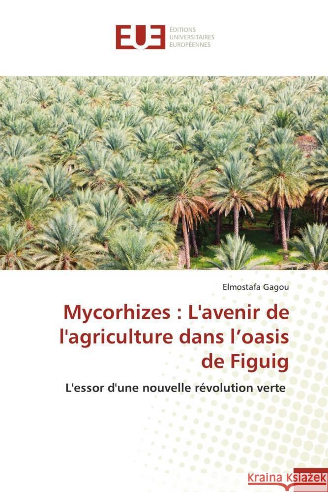 Mycorhizes : L'avenir de l'agriculture dans l'oasis de Figuig Gagou, Elmostafa 9786206727569 Éditions universitaires européennes