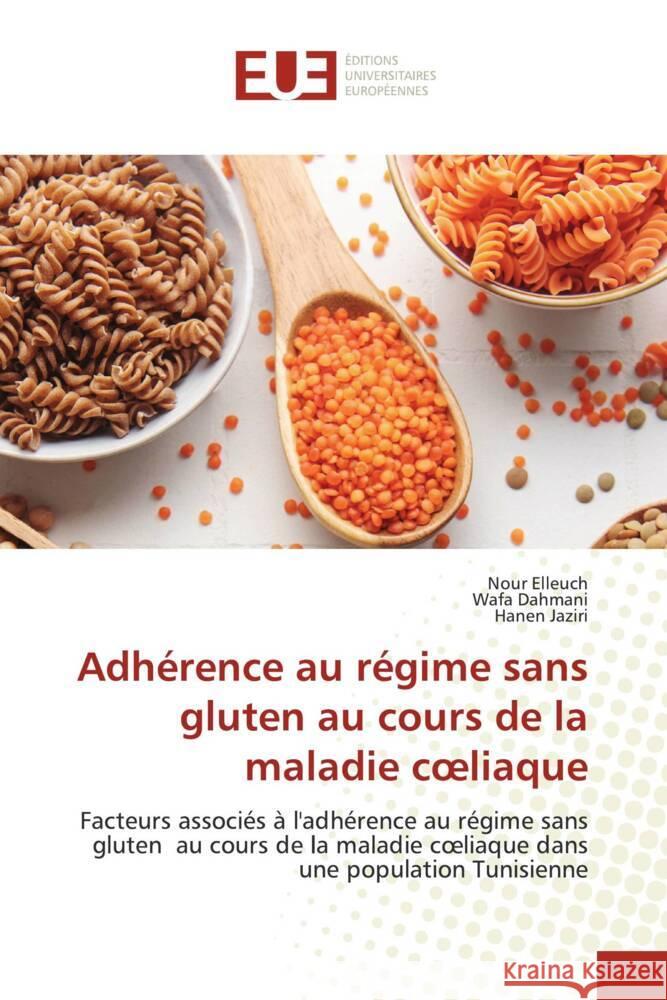 Adhérence au régime sans gluten au cours de la maladie coeliaque Elleuch, Nour, Dahmani, Wafa, Jaziri, Hanen 9786206727750 Éditions universitaires européennes