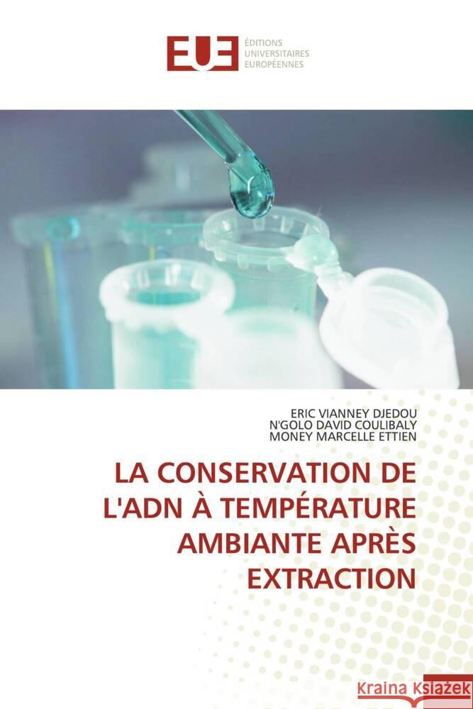 LA CONSERVATION DE L'ADN À TEMPÉRATURE AMBIANTE APRÈS EXTRACTION DJEDOU, ERIC VIANNEY, COULIBALY, N'GOLO DAVID, ETTIEN, MONEY MARCELLE 9786206727774