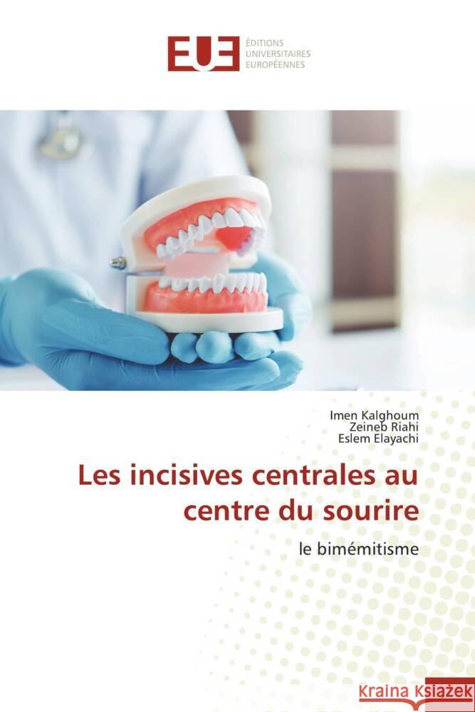 Les incisives centrales au centre du sourire Kalghoum, Imen, Riahi, Zeineb, Elayachi, Eslem 9786206728214 Éditions universitaires européennes