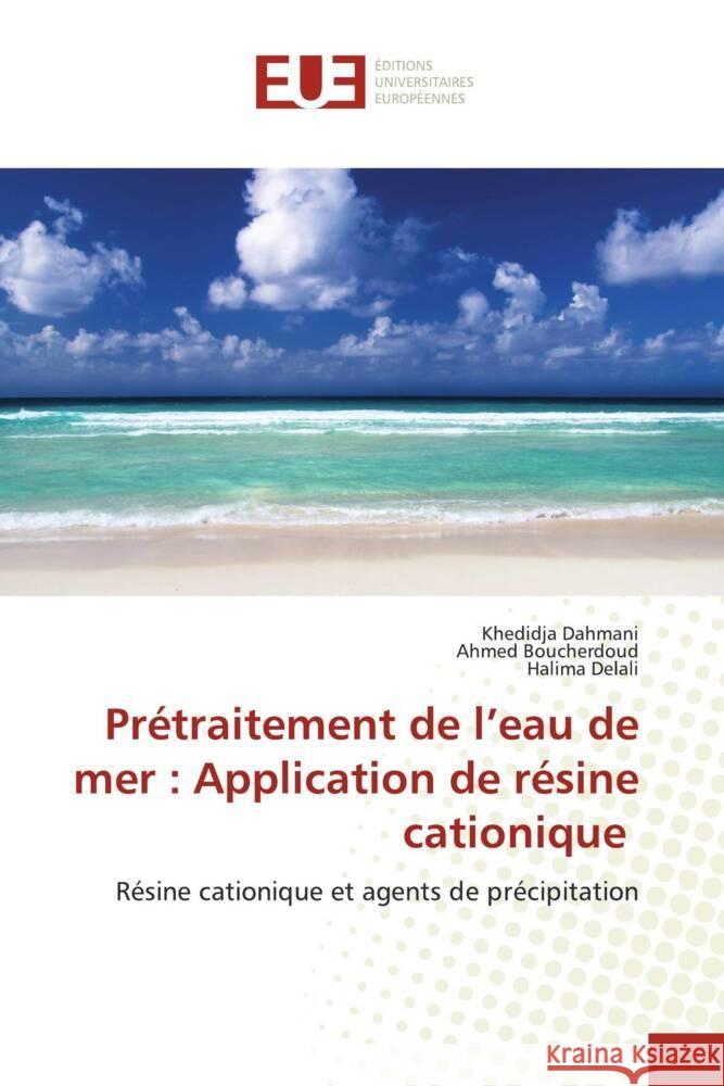 Pr?traitement de l'eau de mer: Application de r?sine cationique Khedidja Dahmani Ahmed Boucherdoud Halima Delali 9786206729303