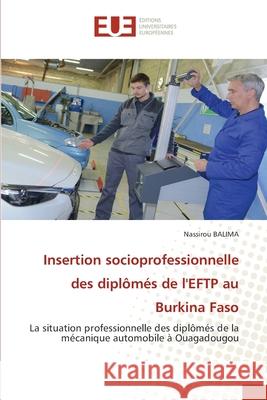 Insertion socioprofessionnelle des dipl?m?s de l'EFTP au Burkina Faso Nassirou Balima 9786206730781