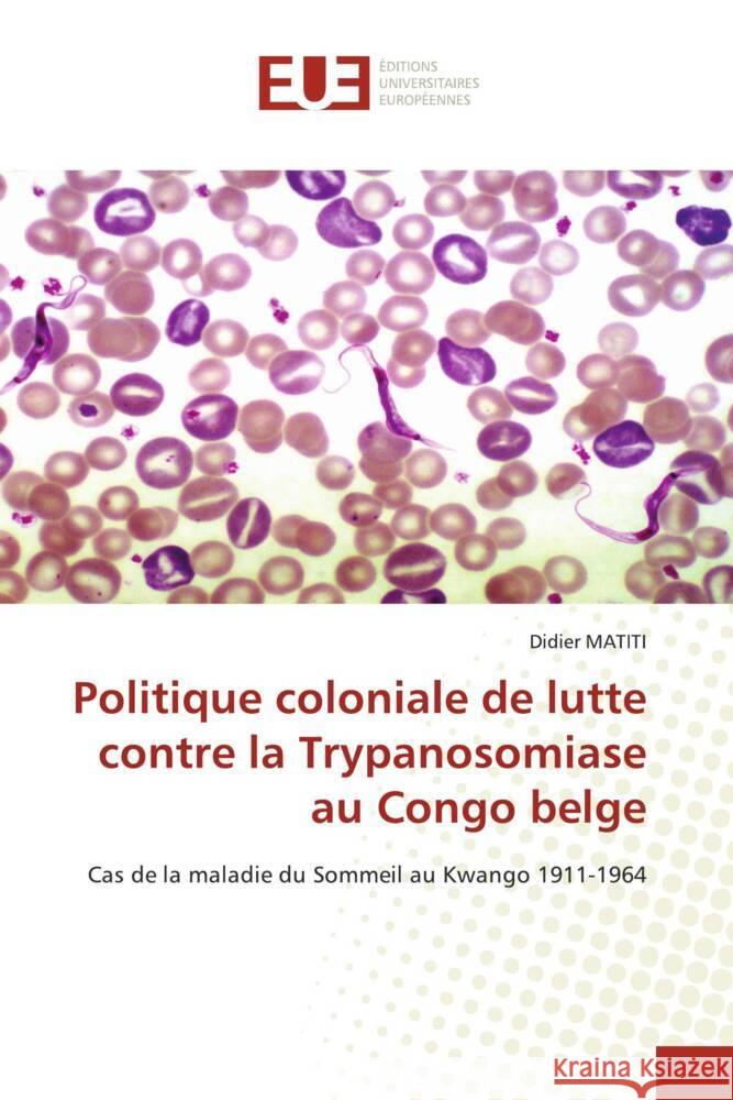 Politique coloniale de lutte contre la Trypanosomiase au Congo belge Didier Matiti 9786206731597