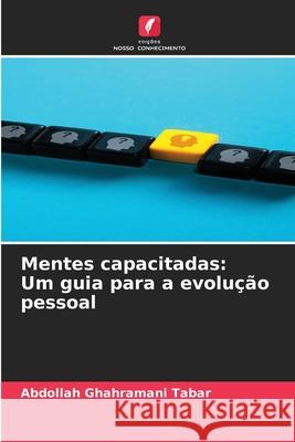 Mentes capacitadas: Um guia para a evolução pessoal Ghahramani Tabar, Abdollah 9786206731627