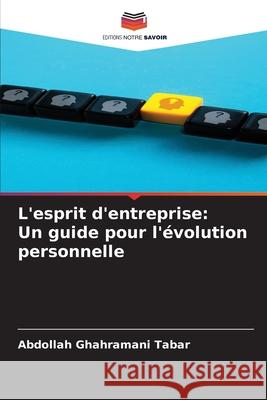 L'esprit d'entreprise: Un guide pour l'évolution personnelle Ghahramani Tabar, Abdollah 9786206731641