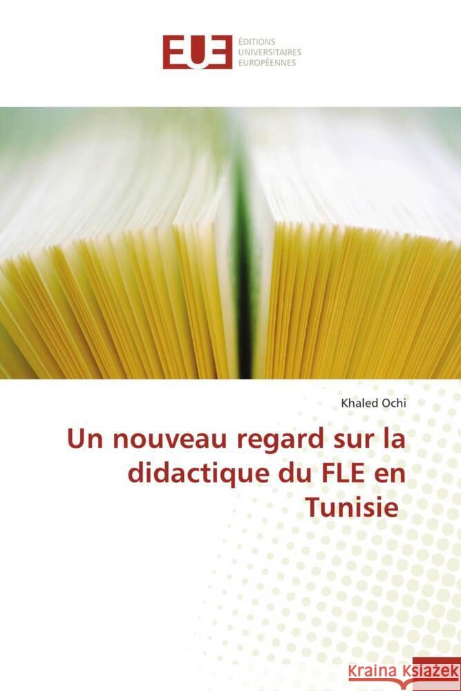 Un nouveau regard sur la didactique du FLE en Tunisie Ochi, Khaled 9786206731887