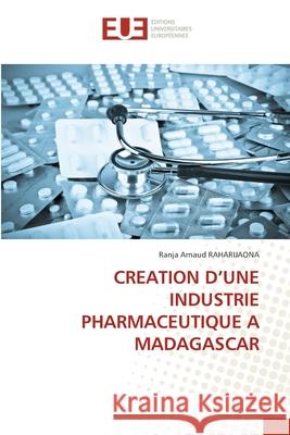 CREATION D'UNE INDUSTRIE PHARMACEUTIQUE A MADAGASCAR RAHARIJAONA, RANJA ARNAUD 9786206732495 Éditions universitaires européennes