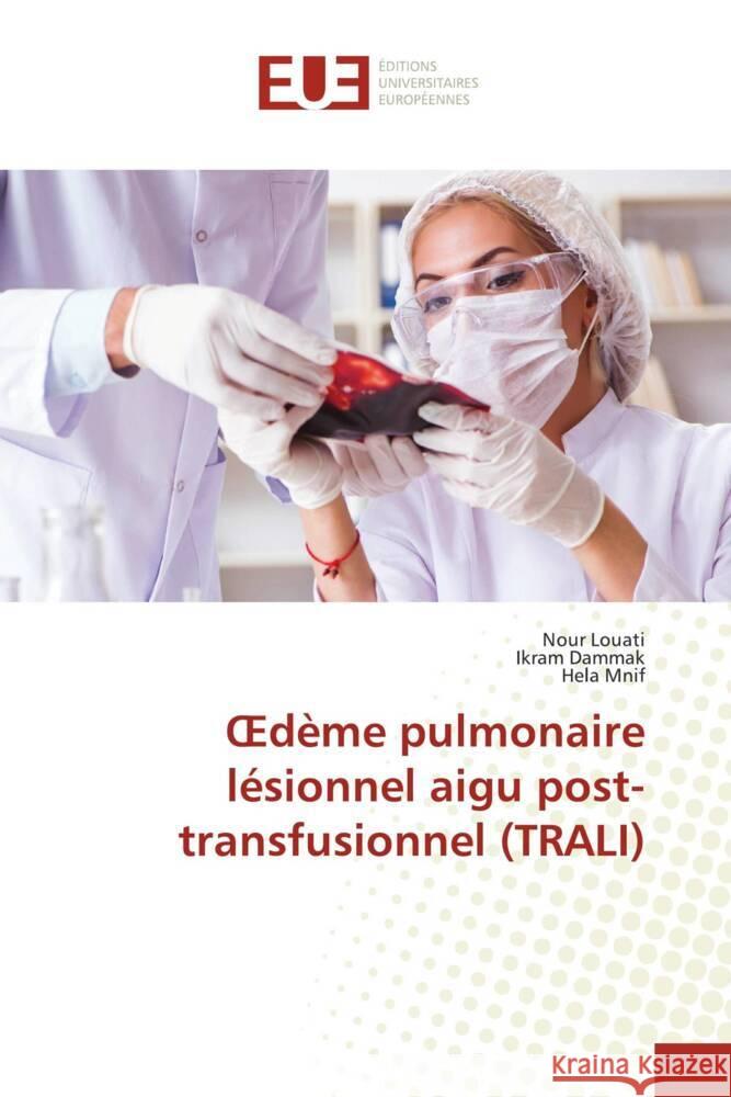dème pulmonaire lésionnel aigu post-transfusionnel (TRALI) Louati, Nour, Dammak, Ikram, Mnif, Hela 9786206732501 Éditions universitaires européennes