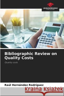 Bibliographic Review on Quality Costs Hernández Rodríguez, Raúl 9786206732938