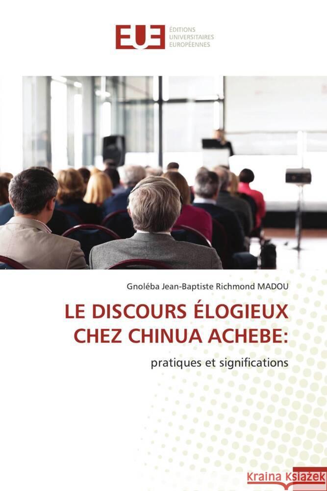 LE DISCOURS ÉLOGIEUX CHEZ CHINUA ACHEBE: MADOU, Gnoléba Jean-Baptiste Richmond 9786206733690 Éditions universitaires européennes