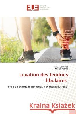 Luxation des tendons fibulaires Sahnoun, Nizar, Keskes, Khaled 9786206735083 Éditions universitaires européennes