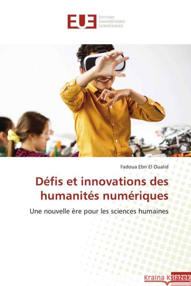 Défis et innovations des humanités numériques Ebn El Oualid, Fadoua 9786206736127