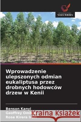 Wprowadzenie ulepszonych odmian eukaliptusa przez drobnych hodowców drzew w Kenii Kanyi, Benson, Ombua, Geoffrey, Kirera Ireri, Rose 9786206736301 Wydawnictwo Nasza Wiedza