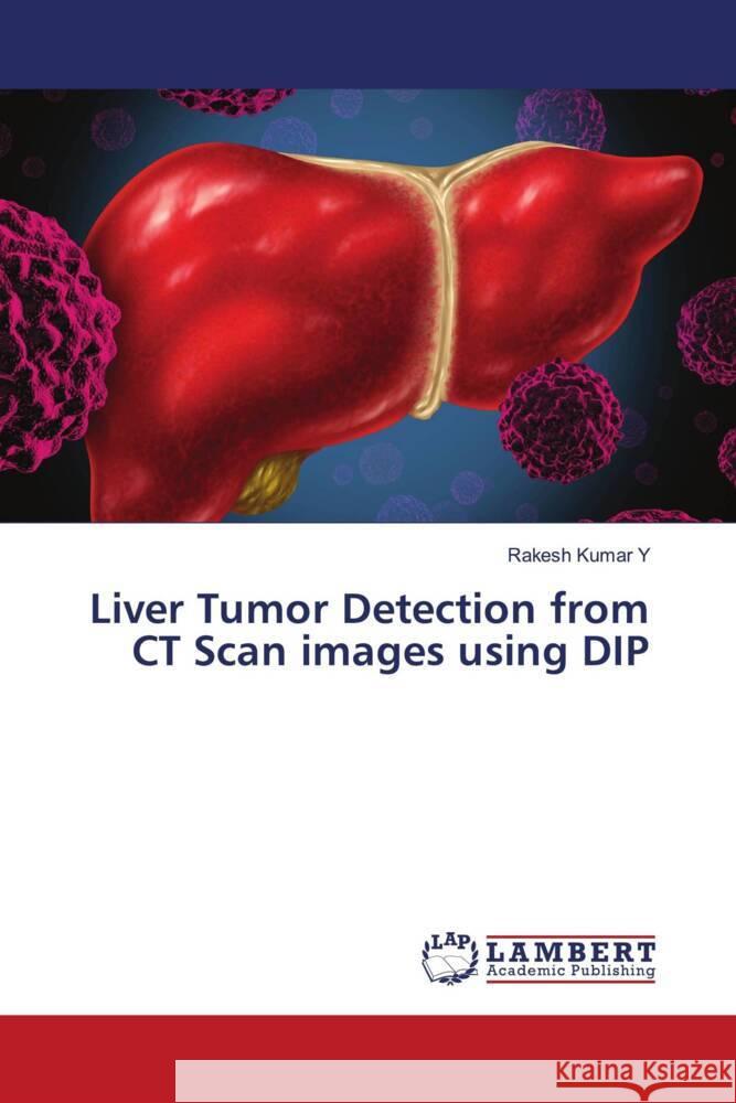 Liver Tumor Detection from CT Scan images using DIP Y, Rakesh Kumar 9786206736981 LAP Lambert Academic Publishing