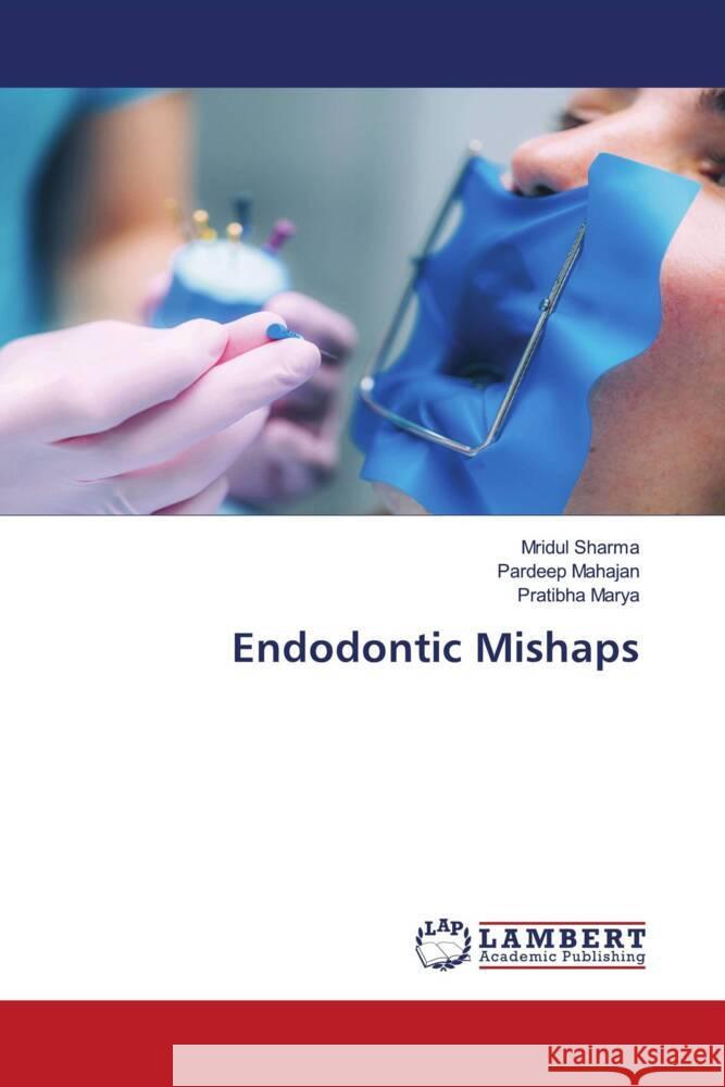 Endodontic Mishaps Sharma, Mridul, Mahajan, Pardeep, Marya, Pratibha 9786206737001