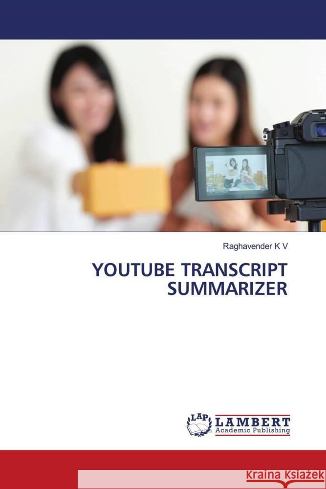 YOUTUBE TRANSCRIPT SUMMARIZER K V, Raghavender 9786206737025