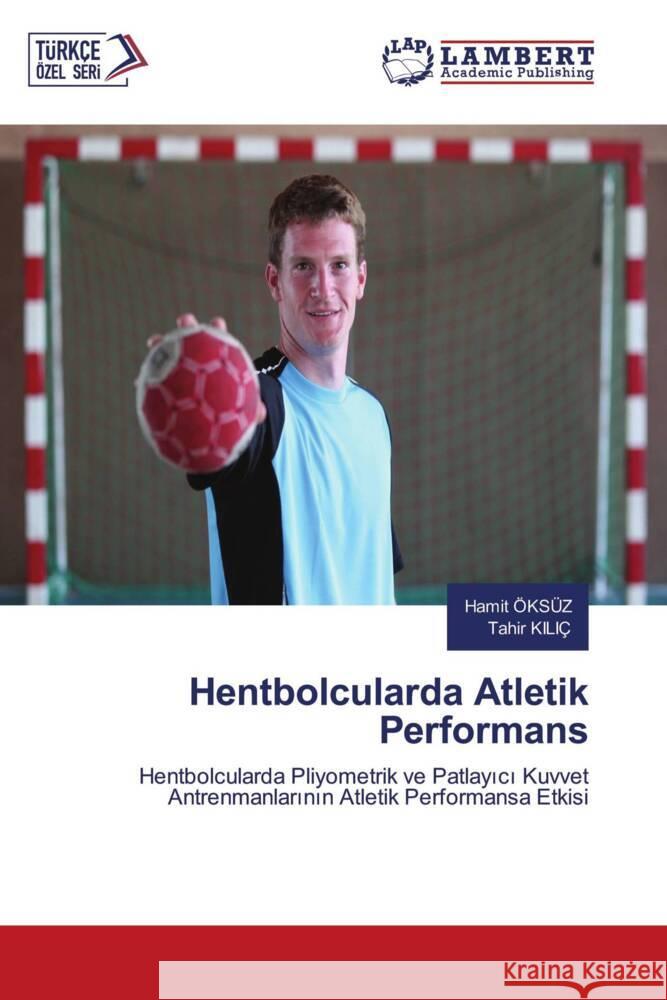 Hentbolcularda Atletik Performans ÖKSÜZ, Hamit, KILIÇ, Tahir 9786206737124