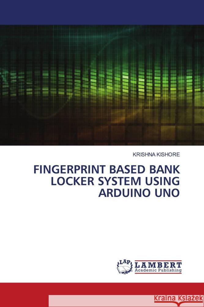 FINGERPRINT BASED BANK LOCKER SYSTEM USING ARDUINO UNO Kishore, Krishna 9786206737179