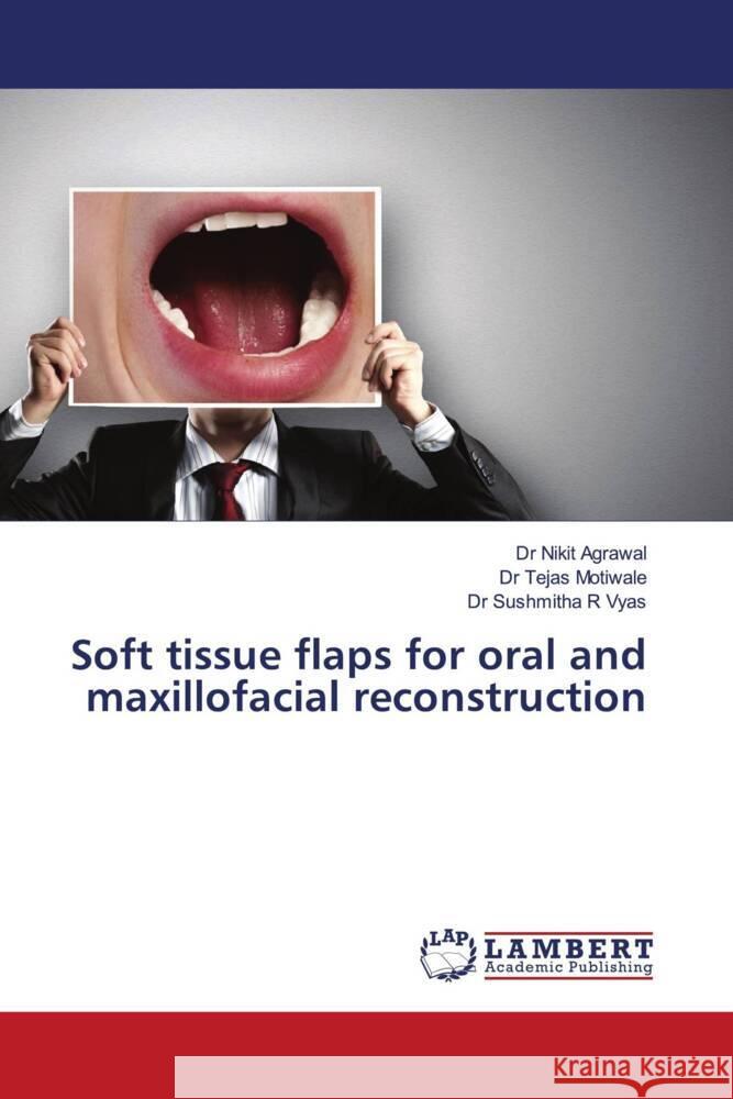 Soft tissue flaps for oral and maxillofacial reconstruction Agrawal, Dr Nikit, Motiwale, Dr Tejas, Vyas, Dr Sushmitha R 9786206737193