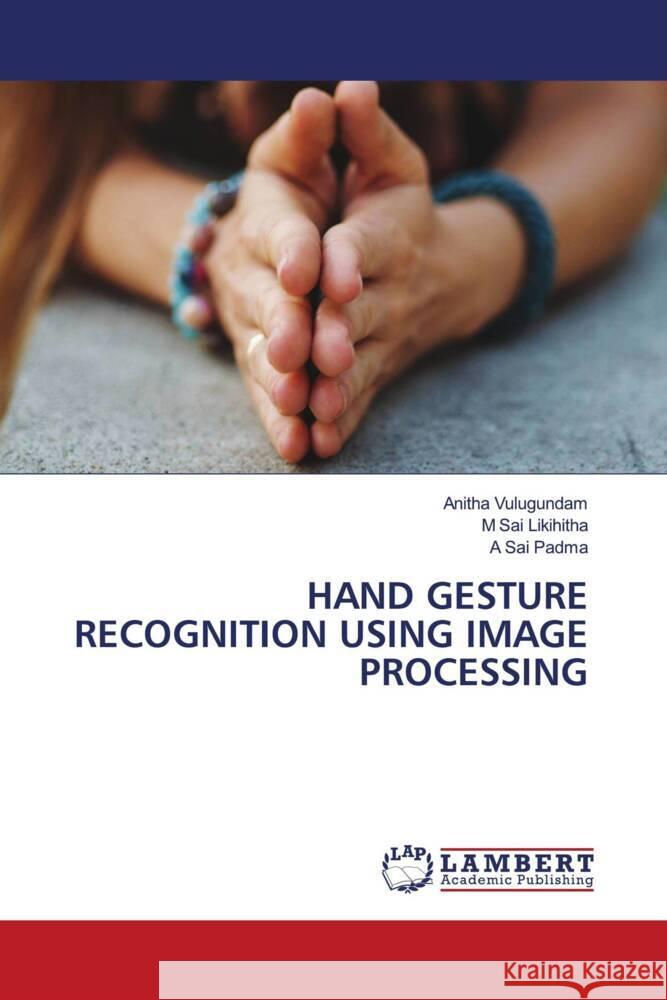 HAND GESTURE RECOGNITION USING IMAGE PROCESSING Vulugundam, Anitha, Likihitha, M Sai, Padma, A Sai 9786206737278