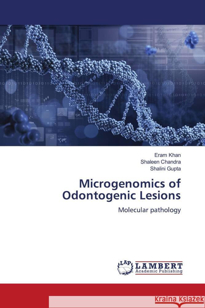 Microgenomics of Odontogenic Lesions Khan, Eram, Chandra, Shaleen, Gupta, Shalini 9786206737292 LAP Lambert Academic Publishing