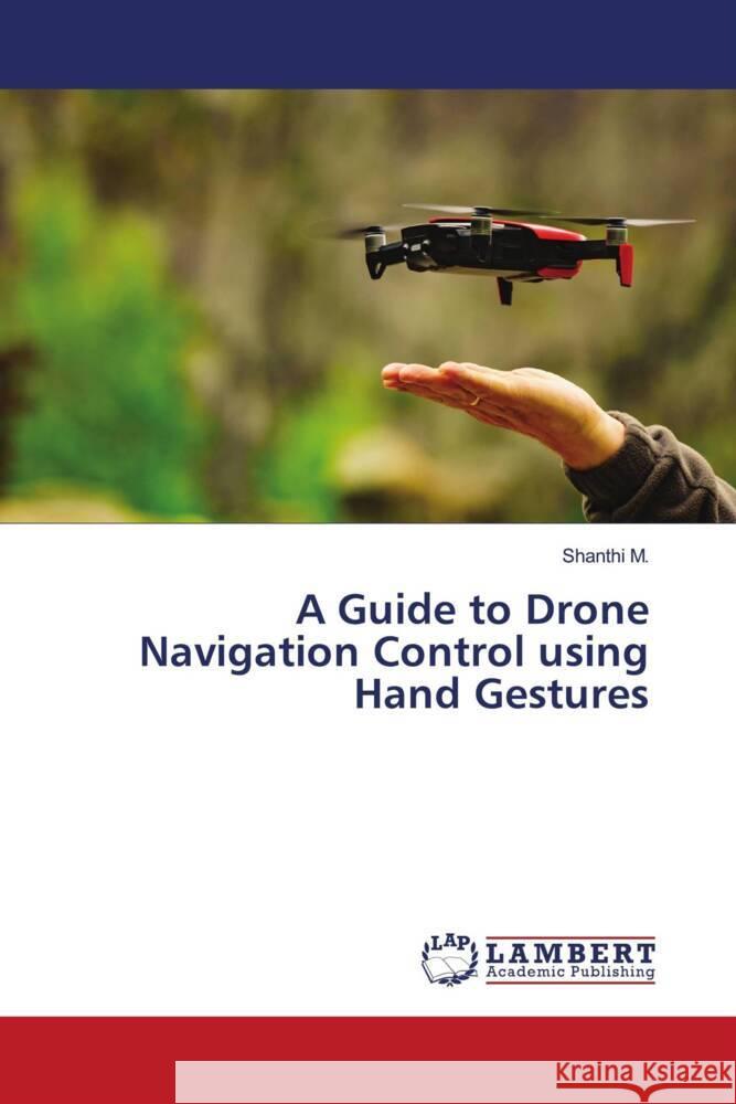 A Guide to Drone Navigation Control using Hand Gestures M., Shanthi 9786206737391