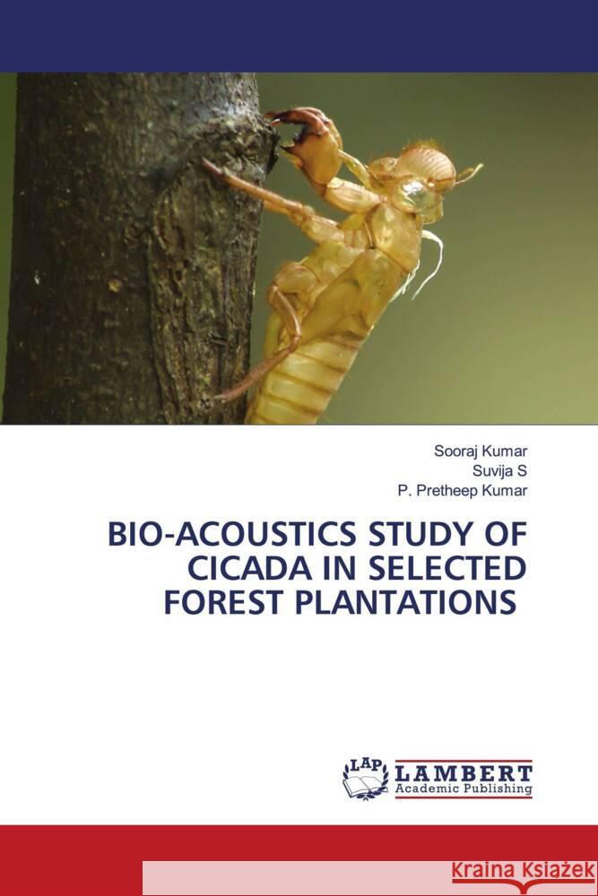 BIO-ACOUSTICS STUDY OF CICADA IN SELECTED FOREST PLANTATIONS Kumar, Sooraj, S, Suvija, Kumar, P. Pretheep 9786206737599 LAP Lambert Academic Publishing