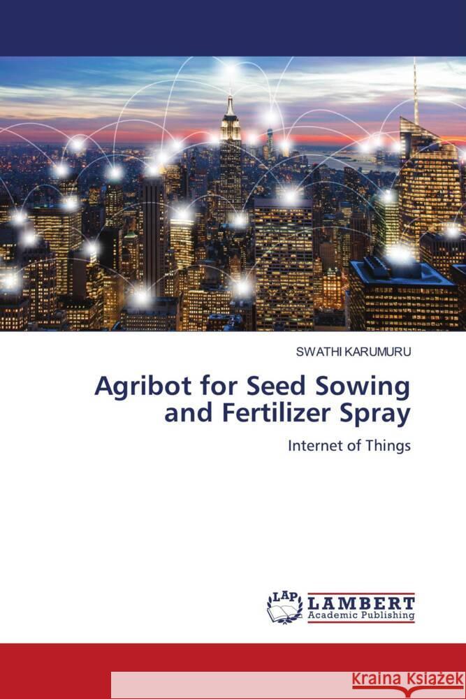 Agribot for Seed Sowing and Fertilizer Spray KARUMURU, SWATHI 9786206737759