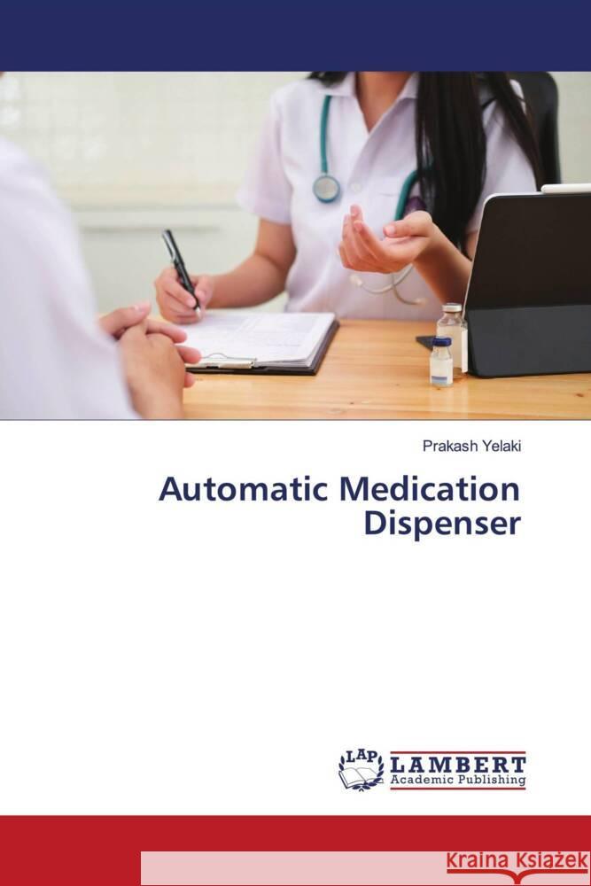 Automatic Medication Dispenser Yelaki, Prakash 9786206737773 LAP Lambert Academic Publishing