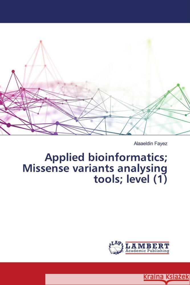 Applied bioinformatics; Missense variants analysing tools; level (1) Fayez, Alaaeldin 9786206737803 LAP Lambert Academic Publishing