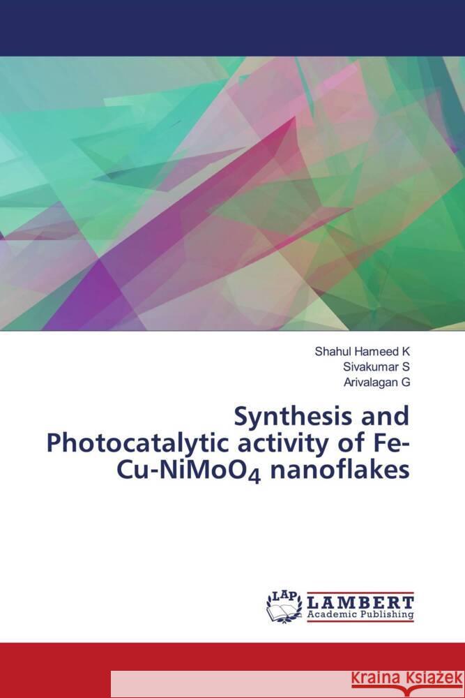 Synthesis and Photocatalytic activity of Fe-Cu-NiMoO4 nanoflakes Shahul Hamee Sivakumar S Arivalagan G 9786206738060