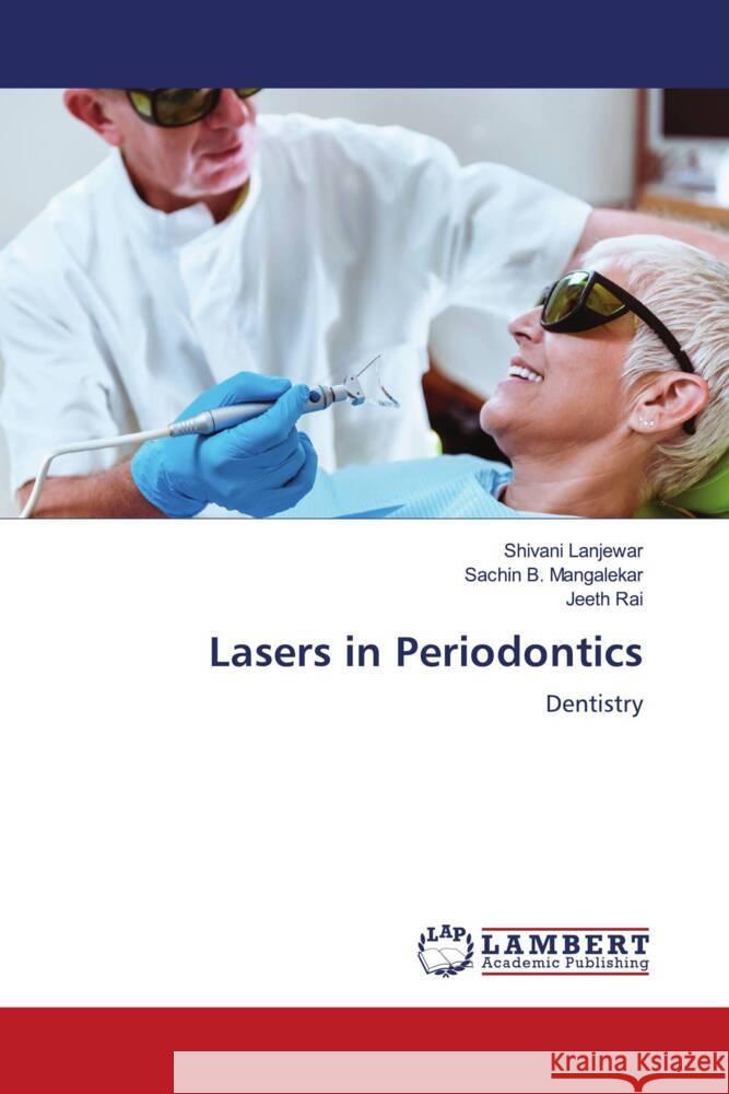 Lasers in Periodontics Lanjewar, Shivani, Mangalekar, Sachin B., Rai, Jeeth 9786206738091