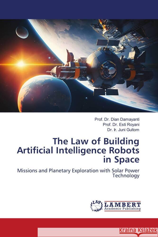 The Law of Building Artificial Intelligence Robots in Space Damayanti, Dian, Royani, Esti, Gultom, Dr. Ir. Juni 9786206738138