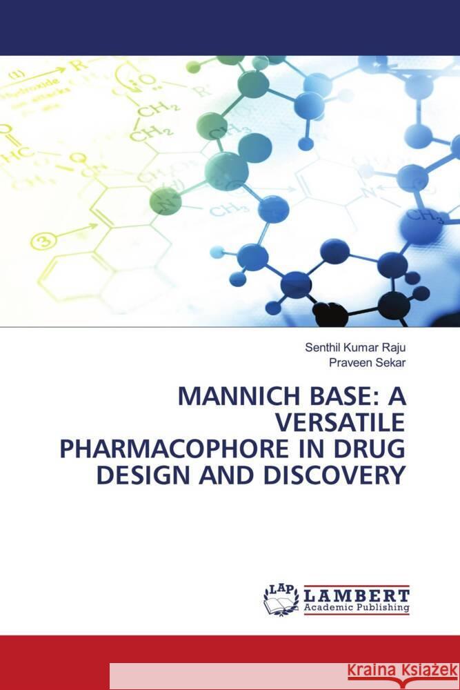 MANNICH BASE: A VERSATILE PHARMACOPHORE IN DRUG DESIGN AND DISCOVERY Raju, Senthil Kumar, Sekar, Praveen 9786206738220