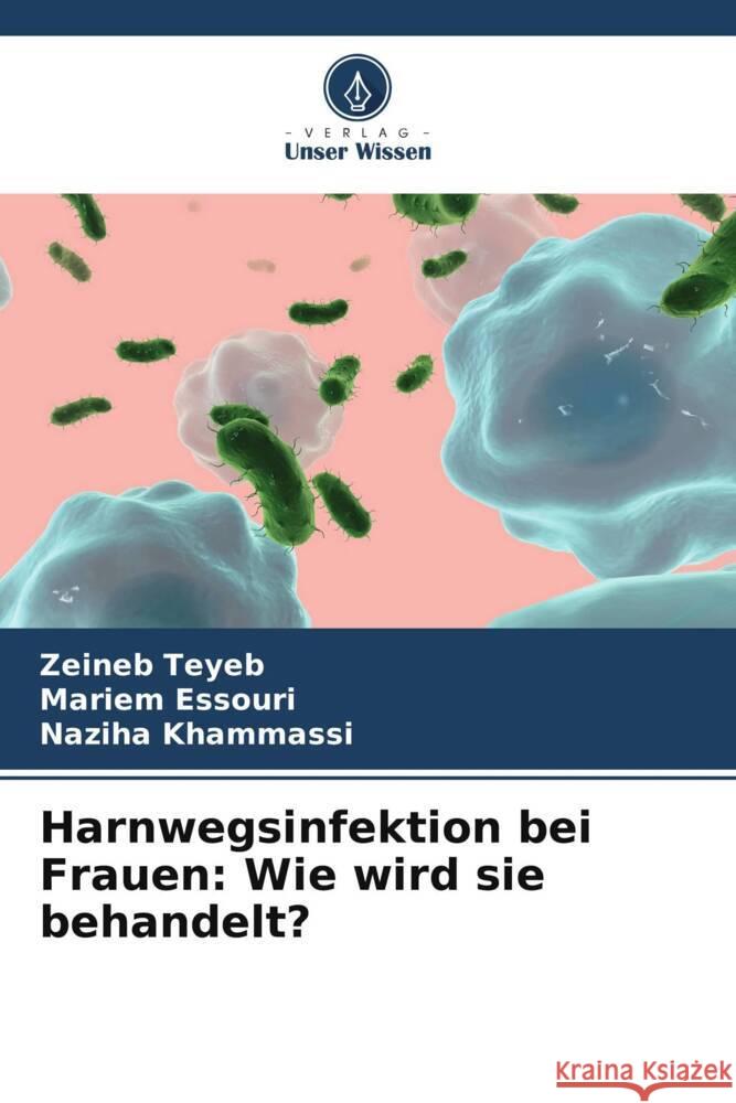 Harnwegsinfektion bei Frauen: Wie wird sie behandelt? Teyeb, Zeineb, Essouri, Mariem, Khammassi, Naziha 9786206738251