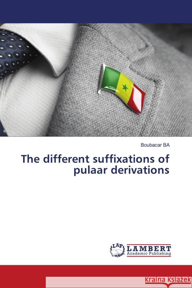 The different suffixations of pulaar derivations Ba, Boubacar 9786206738275