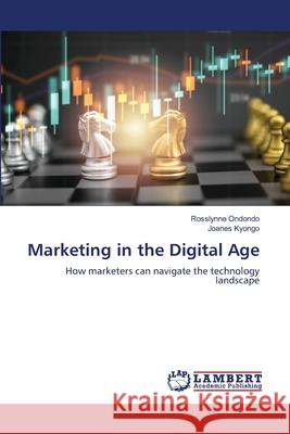 Marketing in the Digital Age Rosslynne Ondondo Joanes Kyongo 9786206738428 LAP Lambert Academic Publishing