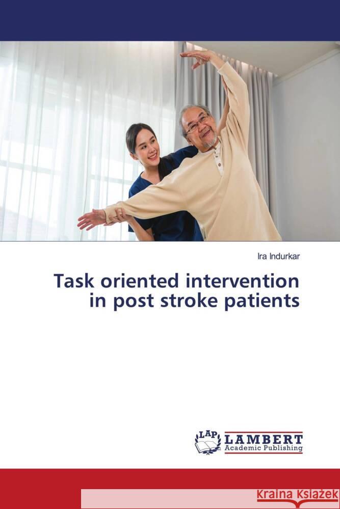 Task oriented intervention in post stroke patients Indurkar, Ira 9786206738497 LAP Lambert Academic Publishing