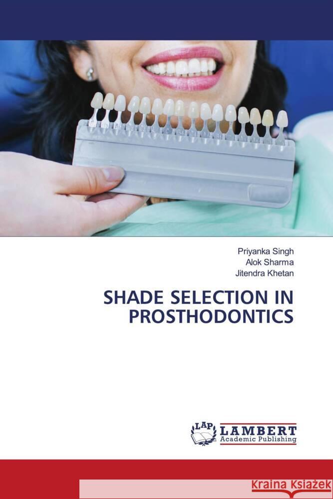 SHADE SELECTION IN PROSTHODONTICS Singh, Priyanka, Sharma, Alok, KHETAN, JITENDRA 9786206738756