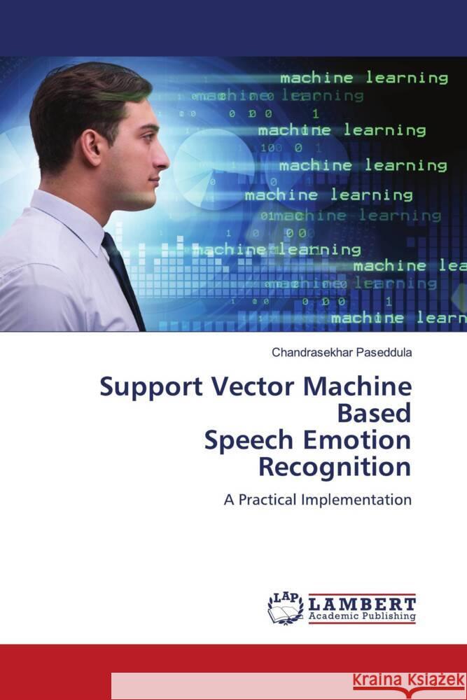 Support Vector Machine Based Speech Emotion Recognition Paseddula, Chandrasekhar 9786206738800