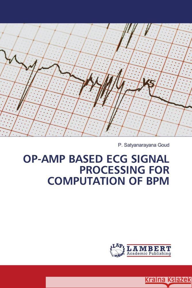 OP-AMP BASED ECG SIGNAL PROCESSING FOR COMPUTATION OF BPM Goud, P. Satyanarayana 9786206738817