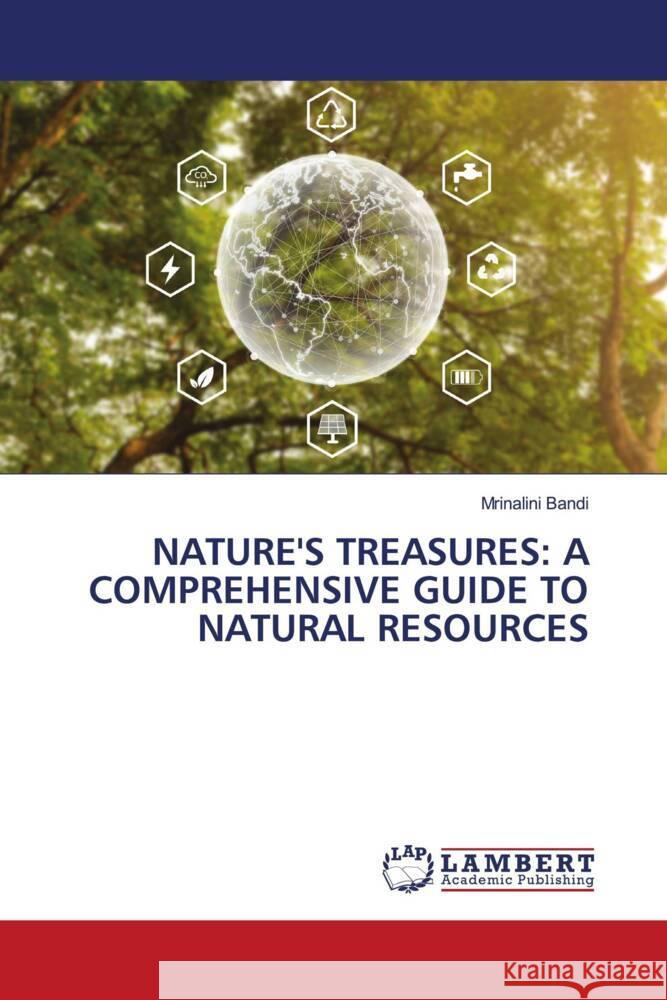 NATURE'S TREASURES: A COMPREHENSIVE GUIDE TO NATURAL RESOURCES BANDI, MRINALINI 9786206738916